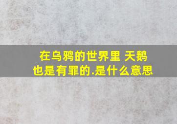 在乌鸦的世界里 天鹅也是有罪的.是什么意思